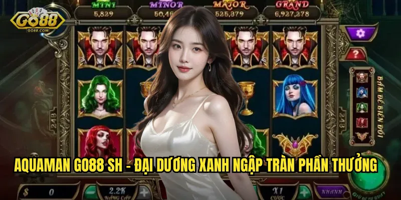 Aquaman go88 sh - Đại dương xanh ngập tràn phần thưởng