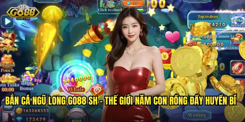Bắn Cá Ngũ Long go88 sh – Thế Giới Năm Con Rồng Đầy Huyền Bí