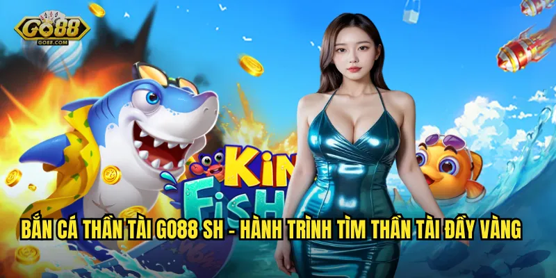 Bắn Cá Thần Tài go88 sh – Hành Trình Tìm Thần Tài Đầy Vàng