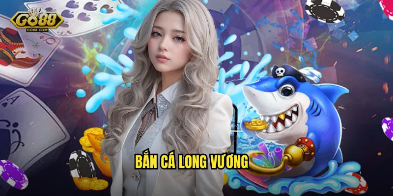 Bắn Cá Long Vương