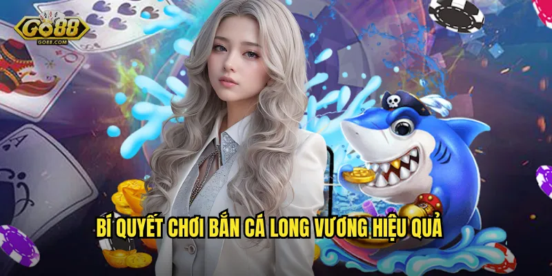 Bí quyết chơi Bắn Cá Long Vương hiệu quả