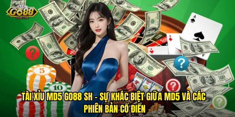 Tài Xỉu MD5 go88 sh – Sự Khác Biệt Giữa MD5 Và Các Phiên Bản Cổ Điển