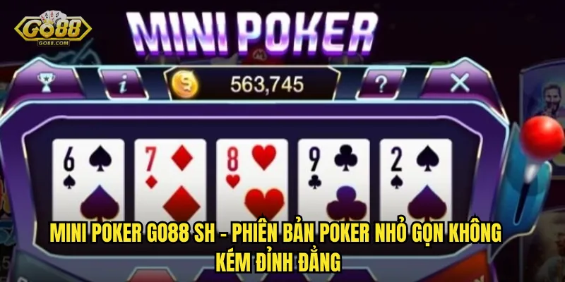 Mini Poker go88 sh – Phiên Bản Poker Nhỏ Gọn Không Kém Đỉnh Đẳng