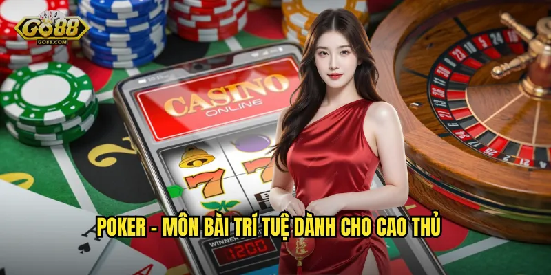 Poker - Môn Bài Trí Tuệ Dành Cho Cao Thủ