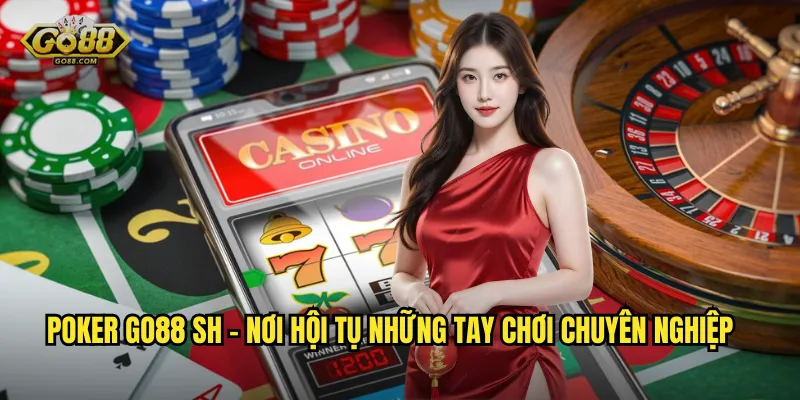 Poker go88 sh - Nơi Hội Tụ Những Tay Chơi Chuyên Nghiệp