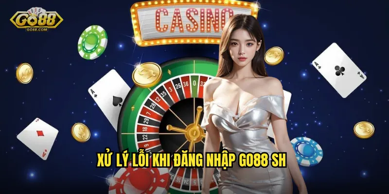 Xử lý lỗi khi đăng nhập go88 sh