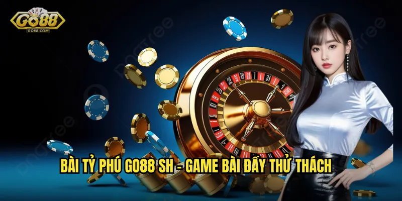 Bài tỷ phú go88 sh - Hành trình chinh phục đỉnh cao giàu sang 2 Bài tỷ phú go88 sh - Game bài đầy thử thách